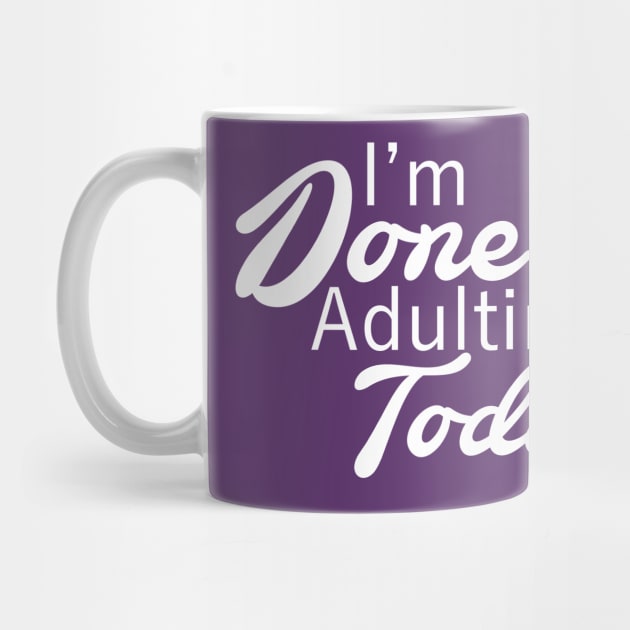 I'm Done Adulting Today by PeppermintClover